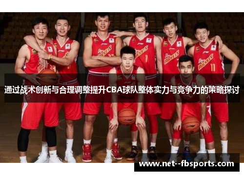 通过战术创新与合理调整提升CBA球队整体实力与竞争力的策略探讨 通过战术创新与合理调整提升CBA球队整体实力与竞争力的策略探讨